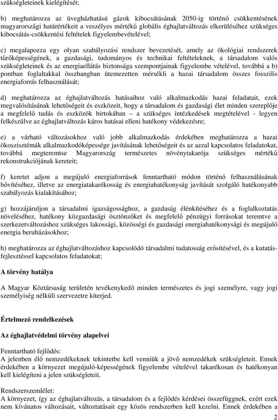 tudományos és technikai feltételeknek, a társadalom valós szükségleteinek és az energiaellátás biztonsága szempontjainak figyelembe vételével, továbbá a b) pontban foglaltakkal összhangban