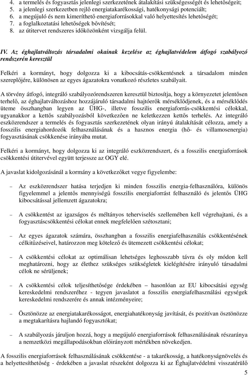 Az éghajlatváltozás társadalmi okainak kezelése az éghajlatvédelem átfogó szabályozó rendszerén keresztül Felkéri a kormányt, hogy dolgozza ki a kibocsátás-csökkentésnek a társadalom minden