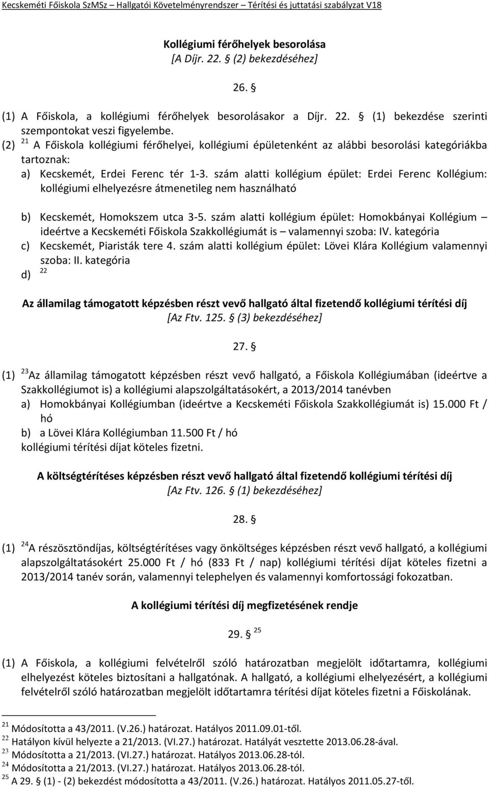 szám alatti kollégium épület: Erdei Ferenc Kollégium: kollégiumi elhelyezésre átmenetileg nem használható b) Kecskemét, Homokszem utca 3-5.