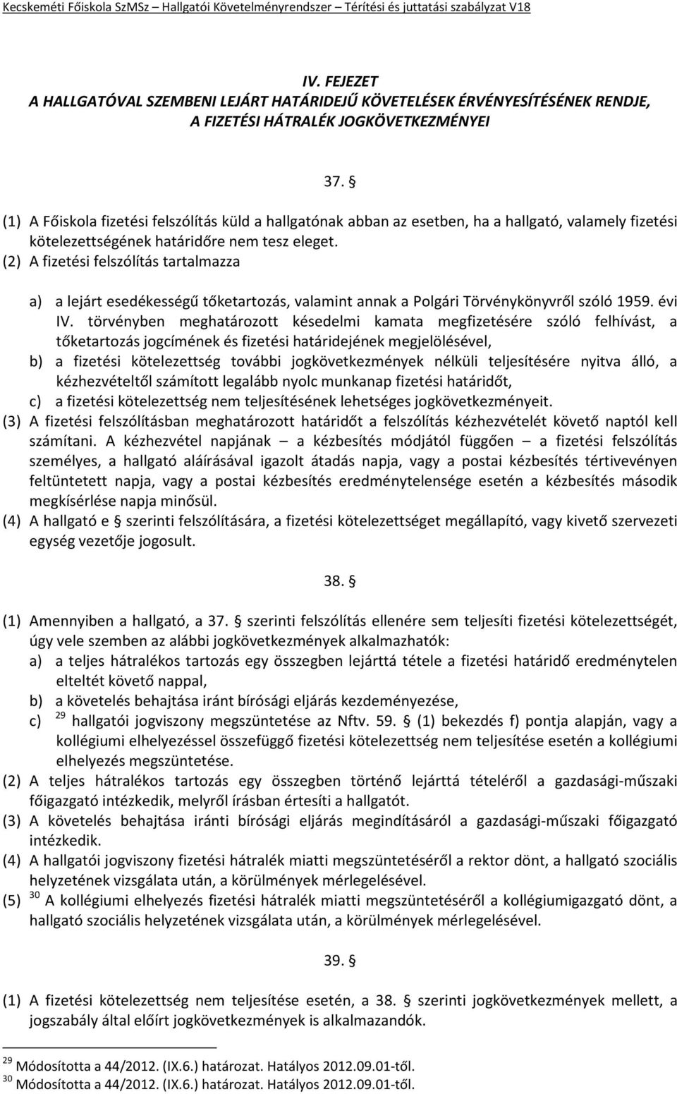 (2) A fizetési felszólítás tartalmazza a) a lejárt esedékességű tőketartozás, valamint annak a Polgári Törvénykönyvről szóló 1959. évi IV.