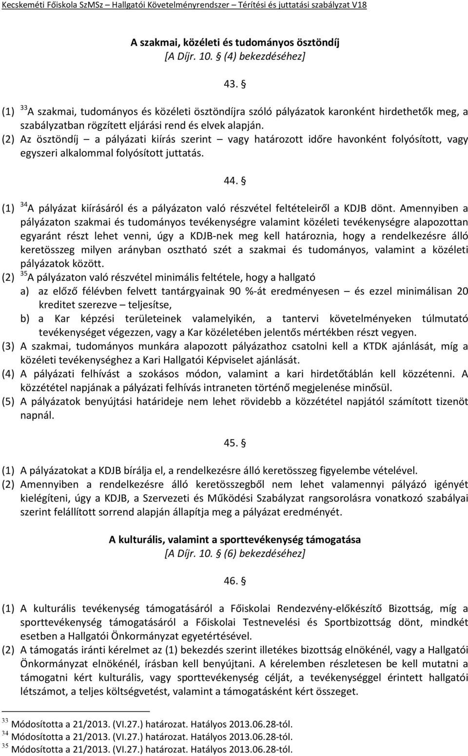 (2) Az ösztöndíj a pályázati kiírás szerint vagy határozott időre havonként folyósított, vagy egyszeri alkalommal folyósított juttatás. 44.