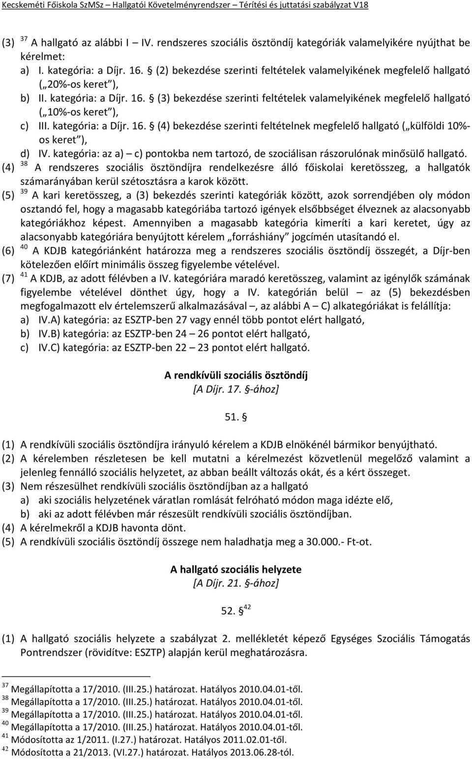 (3) bekezdése szerinti feltételek valamelyikének megfelelő hallgató ( 10%-os keret ), c) III. kategória: a Díjr. 16.