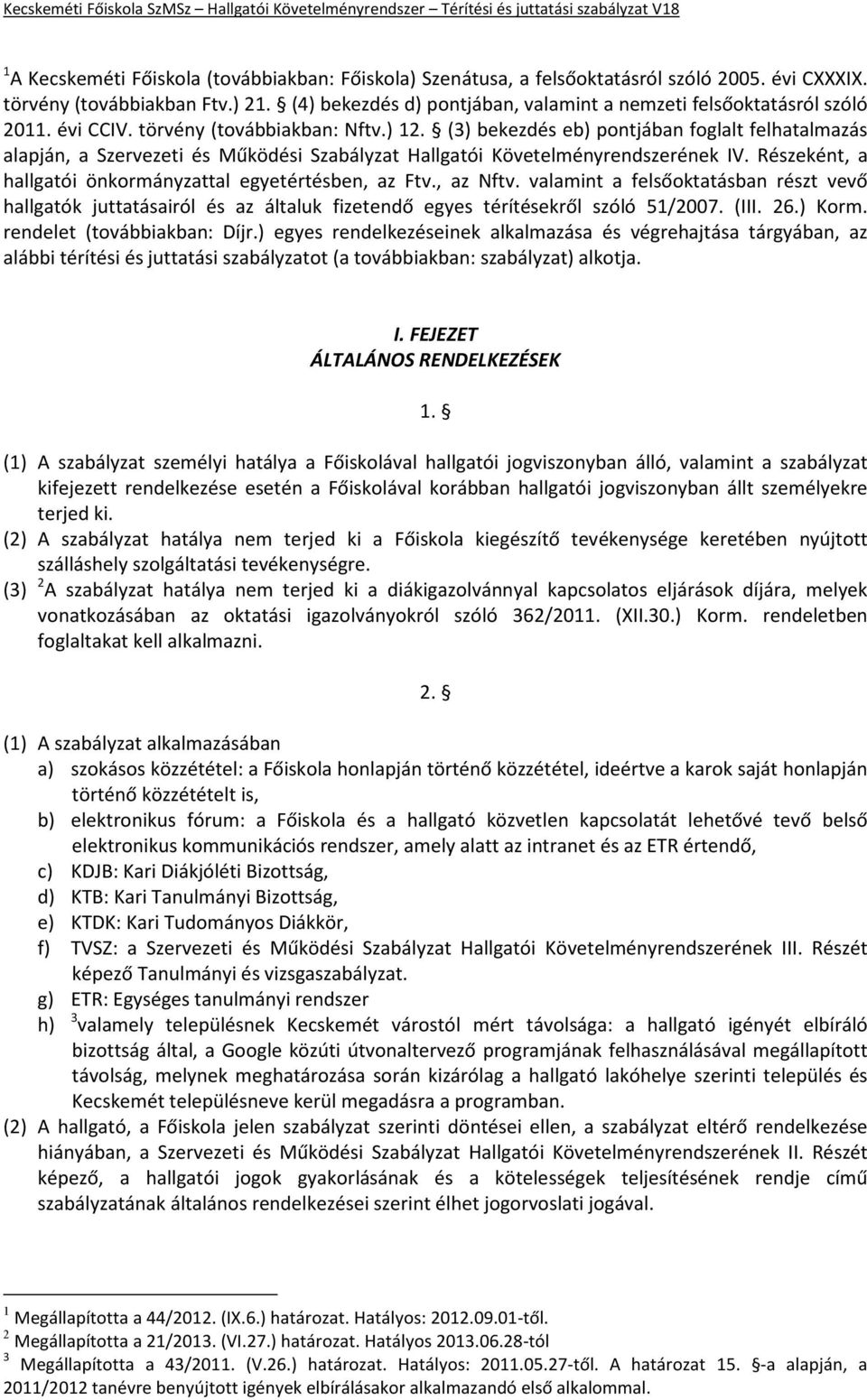 (3) bekezdés eb) pontjában foglalt felhatalmazás alapján, a Szervezeti és Működési Szabályzat Hallgatói Követelményrendszerének IV. Részeként, a hallgatói önkormányzattal egyetértésben, az Ftv.