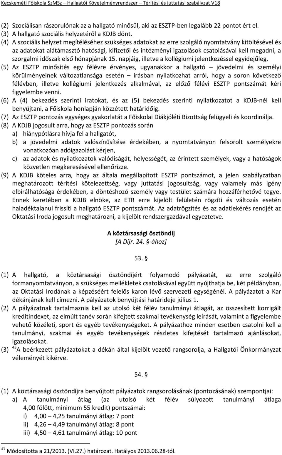 szorgalmi időszak első hónapjának 15. napjáig, illetve a kollégiumi jelentkezéssel egyidejűleg.