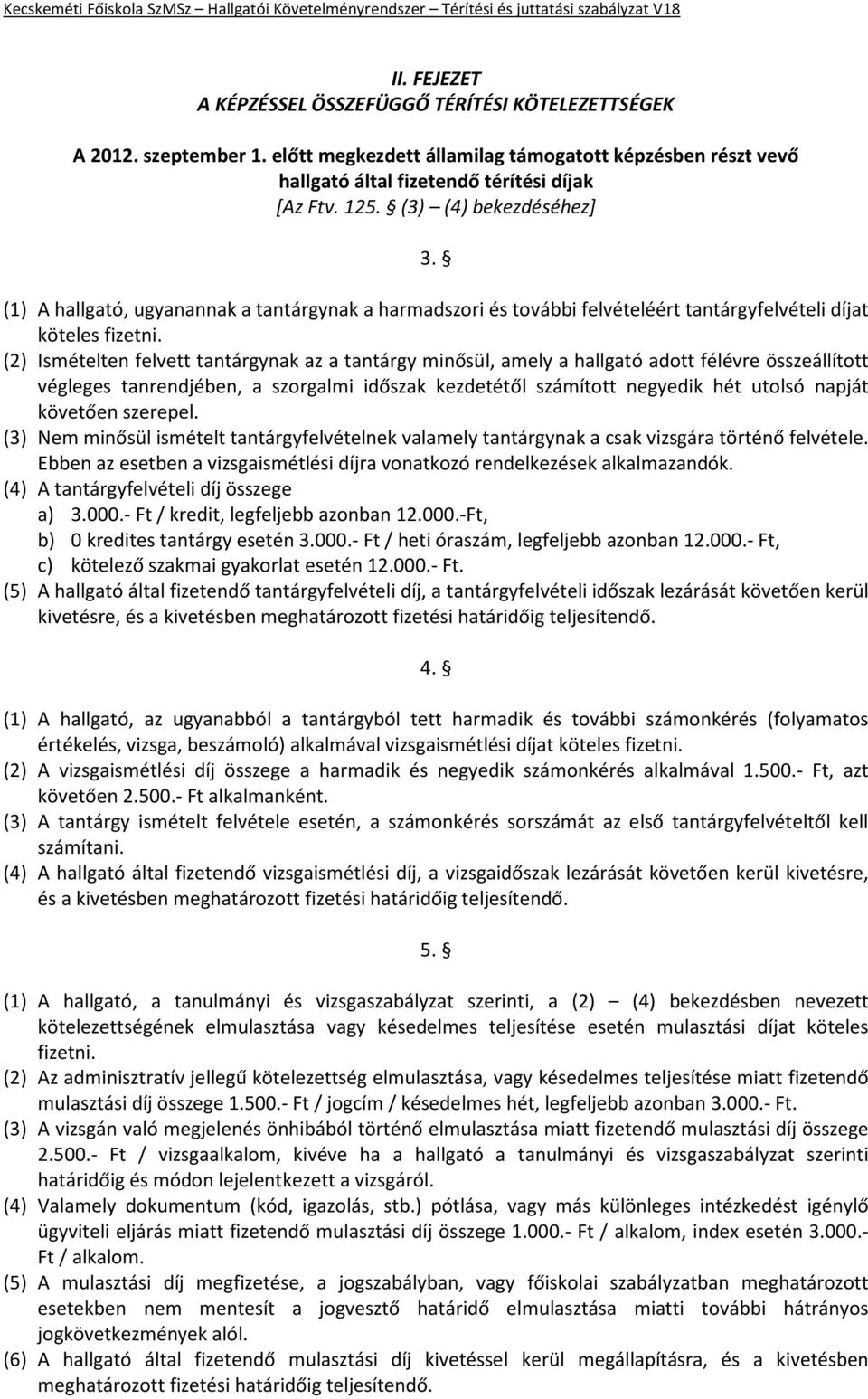 (2) Ismételten felvett tantárgynak az a tantárgy minősül, amely a hallgató adott félévre összeállított végleges tanrendjében, a szorgalmi időszak kezdetétől számított negyedik hét utolsó napját