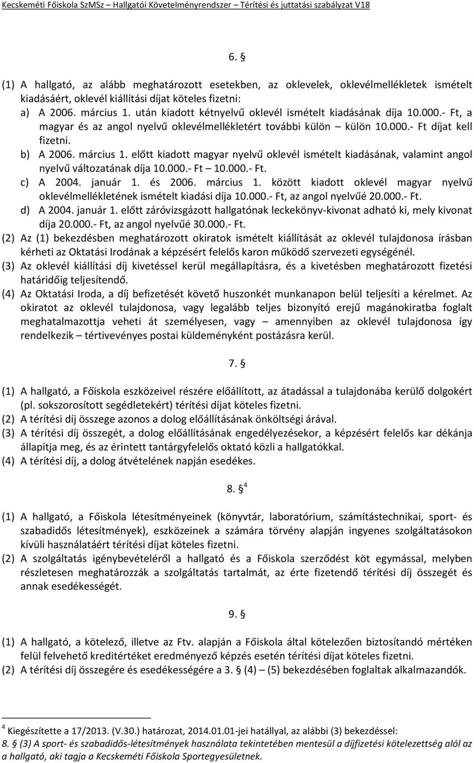 előtt kiadott magyar nyelvű oklevél ismételt kiadásának, valamint angol nyelvű változatának díja 10.000.- Ft 10.000.- Ft. c) A 2004. január 1. és 2006. március 1.