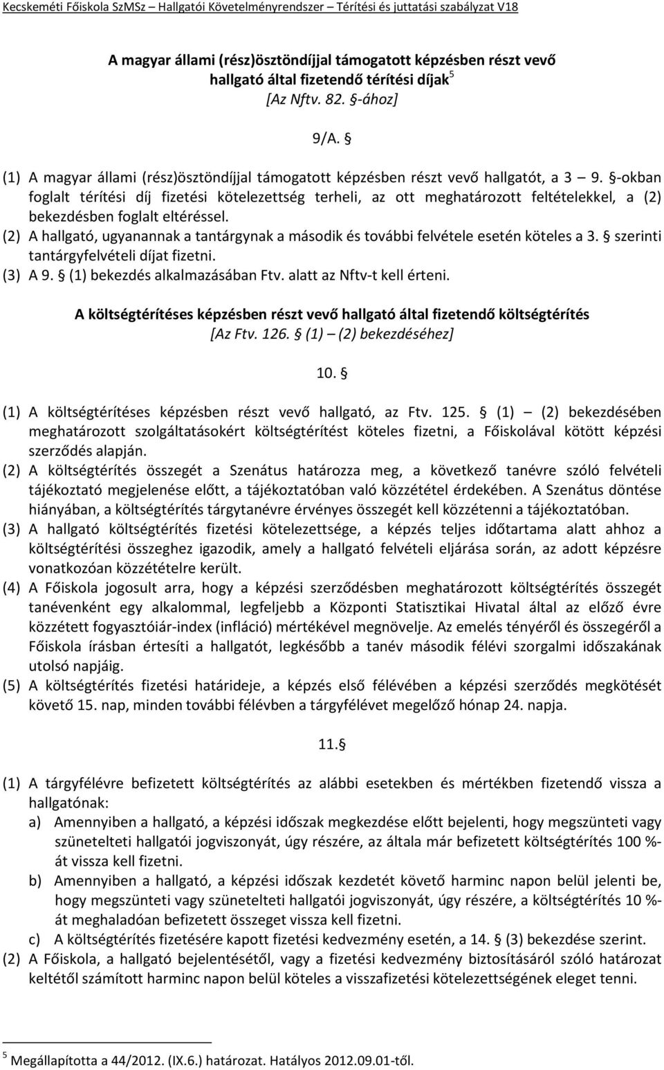 -okban foglalt térítési díj fizetési kötelezettség terheli, az ott meghatározott feltételekkel, a (2) bekezdésben foglalt eltéréssel.