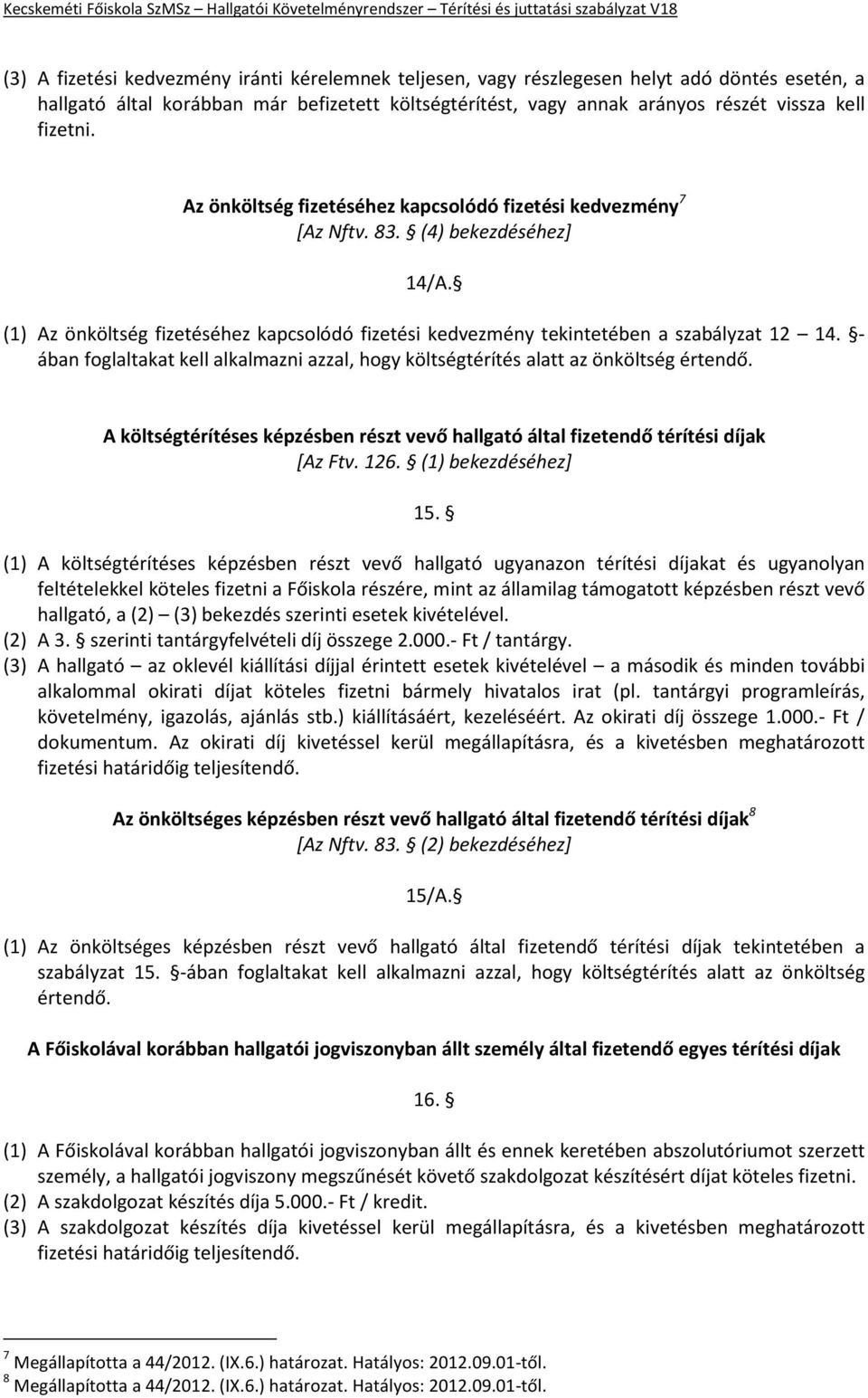 - ában foglaltakat kell alkalmazni azzal, hogy költségtérítés alatt az önköltség értendő. A költségtérítéses képzésben részt vevő hallgató által fizetendő térítési díjak [Az Ftv. 126.