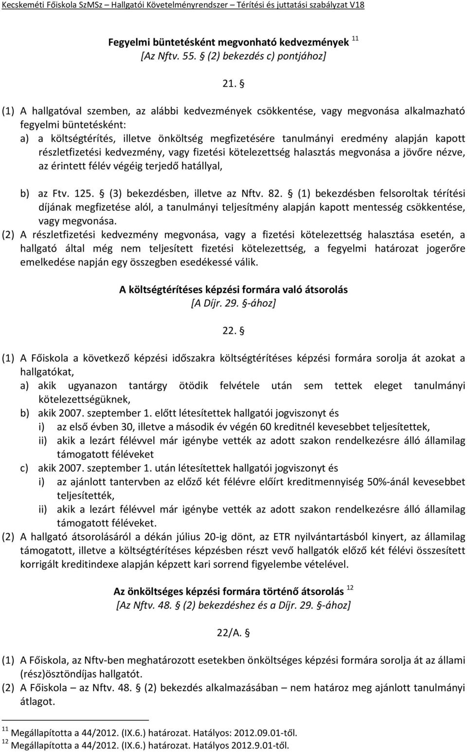 kapott részletfizetési kedvezmény, vagy fizetési kötelezettség halasztás megvonása a jövőre nézve, az érintett félév végéig terjedő hatállyal, b) az Ftv. 125. (3) bekezdésben, illetve az Nftv. 82.