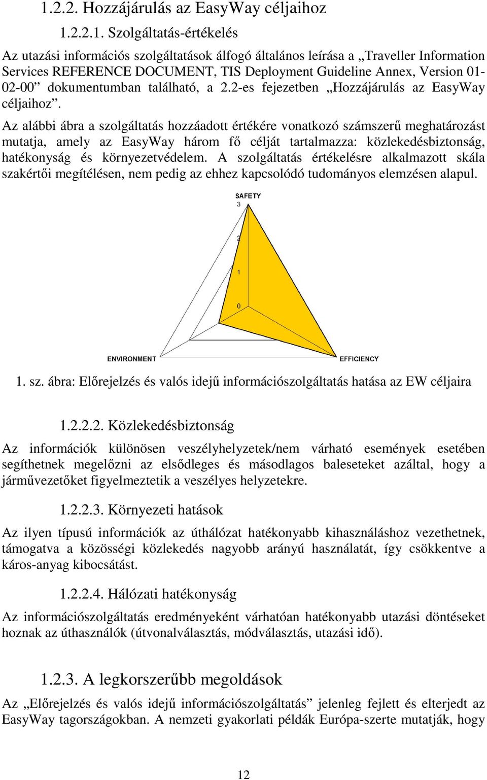 Az alábbi ábra a szolgáltatás hozzáadott értékére vonatkozó számszerű meghatározást mutatja, amely az EasyWay három fő célját tartalmazza: közlekedésbiztonság, hatékonyság és környezetvédelem.