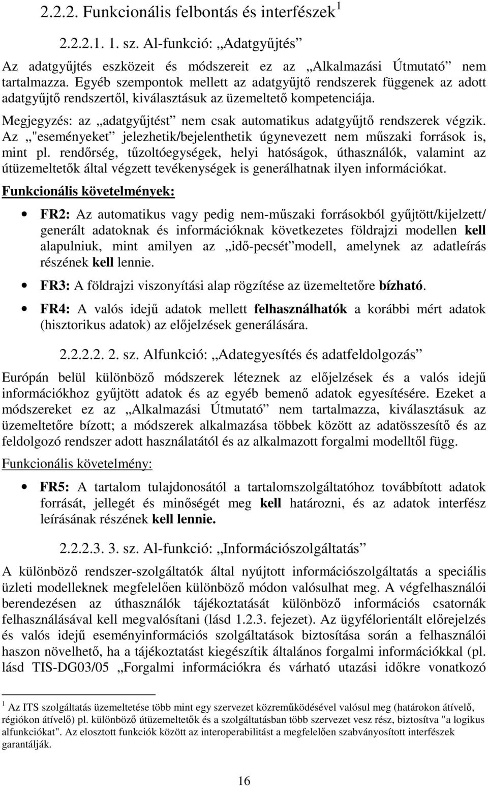 Megjegyzés: az adatgyűjtést nem csak automatikus adatgyűjtő rendszerek végzik. Az "eseményeket jelezhetik/bejelenthetik úgynevezett nem műszaki források is, mint pl.