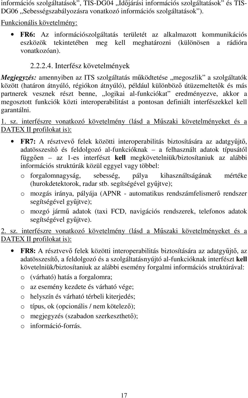 Interfész követelmények Megjegyzés: amennyiben az ITS szolgáltatás működtetése megoszlik a szolgáltatók között (határon átnyúló, régiókon átnyúló), például különböző útüzemeltetők és más partnerek