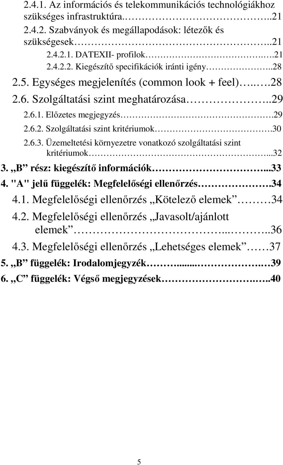 2.6.3. Üzemeltetési környezetre vonatkozó szolgáltatási szint kritériumok...32 3. B rész: kiegészítő információk...33 4. "A" jelű függelék: Megfelelőségi ellenőrzés.34 4.1.