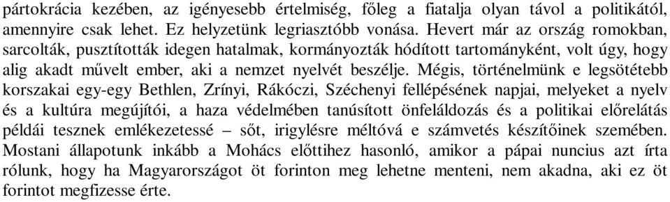 Mégis, történelmünk e legsötétebb korszakai egy-egy Bethlen, Zrínyi, Rákóczi, Széchenyi fellépésének napjai, melyeket a nyelv és a kultúra megújítói, a haza védelmében tanúsított önfeláldozás és a