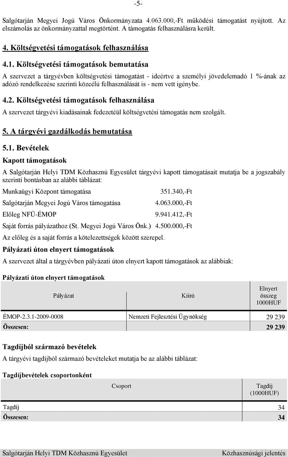 vett igénybe. 4.2. Költségvetési támogatások felhasználása A szervezet tárgyévi kiadásainak fedezetéül költségvetési támogatás nem szolgált. 5. A tárgyévi gazdálkodás bemutatása 5.1.