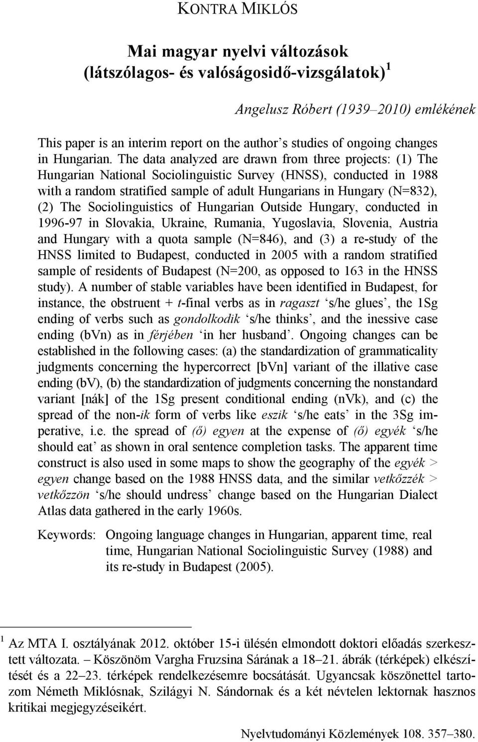 The data analyzed are drawn from three projects: (1) The Hungarian National Sociolinguistic Survey (HNSS), conducted in 1988 with a random stratified sample of adult Hungarians in Hungary (N=832),