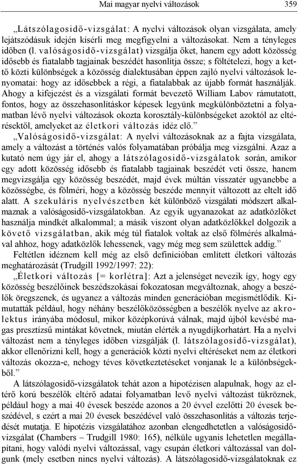 éppen zajló nyelvi változások lenyomatai: hogy az idősebbek a régi, a fiatalabbak az újabb formát használják.