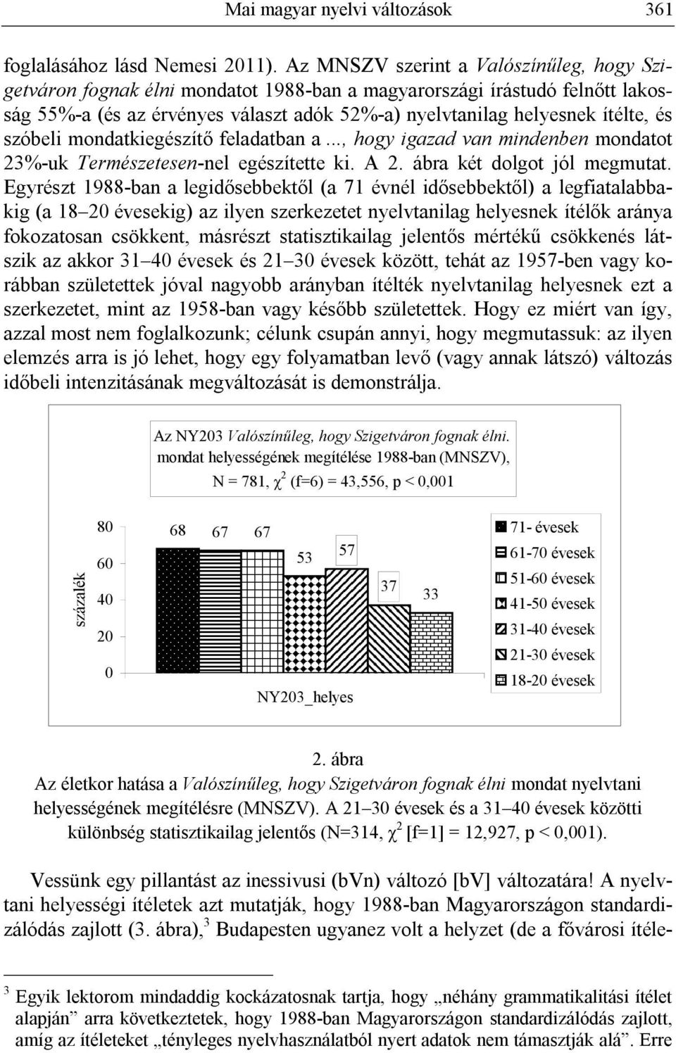 szóbeli mondatkiegészítő feladatban a..., hogy igazad van mindenben mondatot 23%-uk Természetesen-nel egészítette ki. A 2. ábra két dolgot jól megmutat.