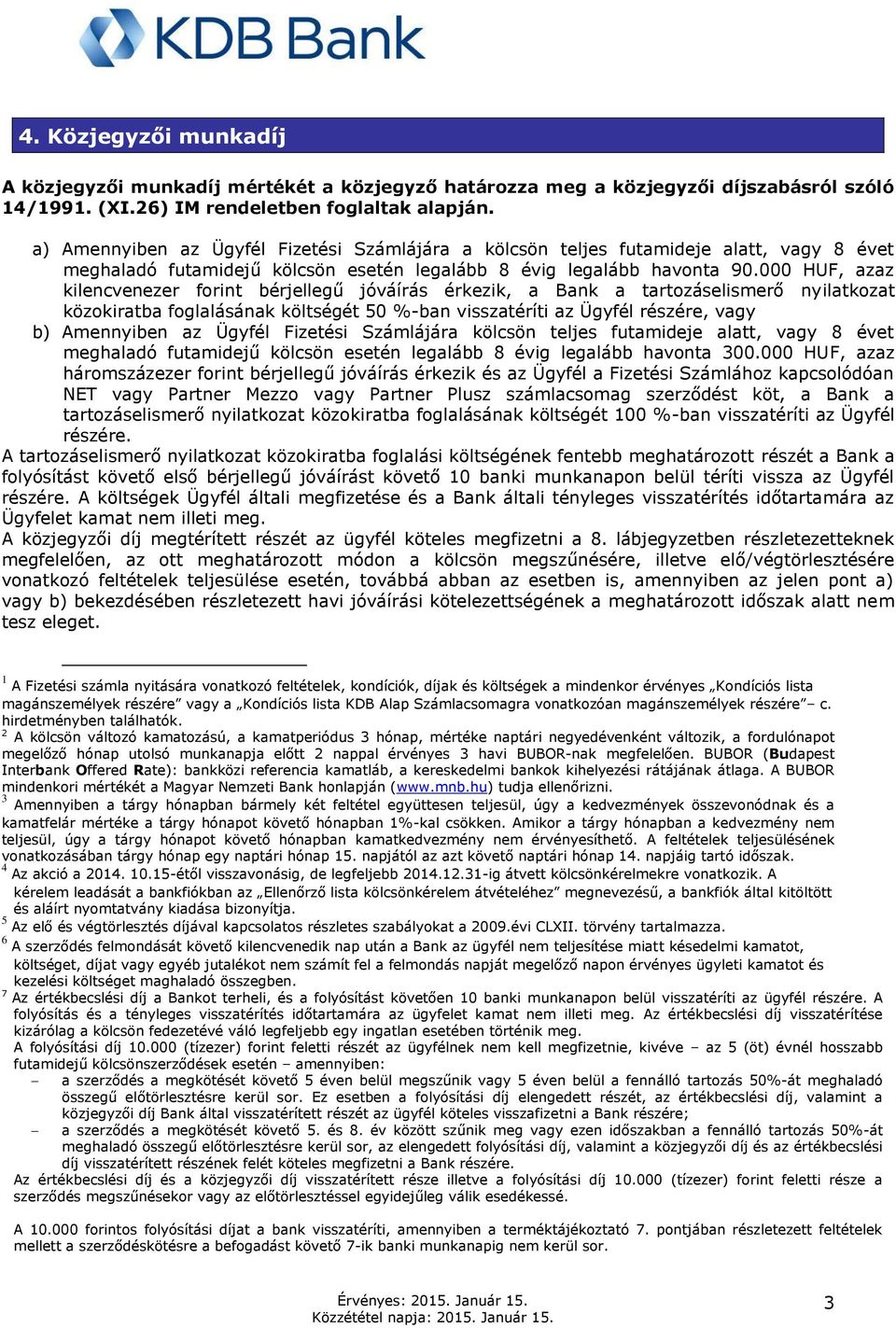 000 HUF, azaz kilencvenezer forint bérjellegű jóváírás érkezik, a Bank a tartozáselismerő nyilatkozat közokiratba foglalásának költségét 50 %-ban visszatéríti az Ügyfél részére, vagy b) Amennyiben az