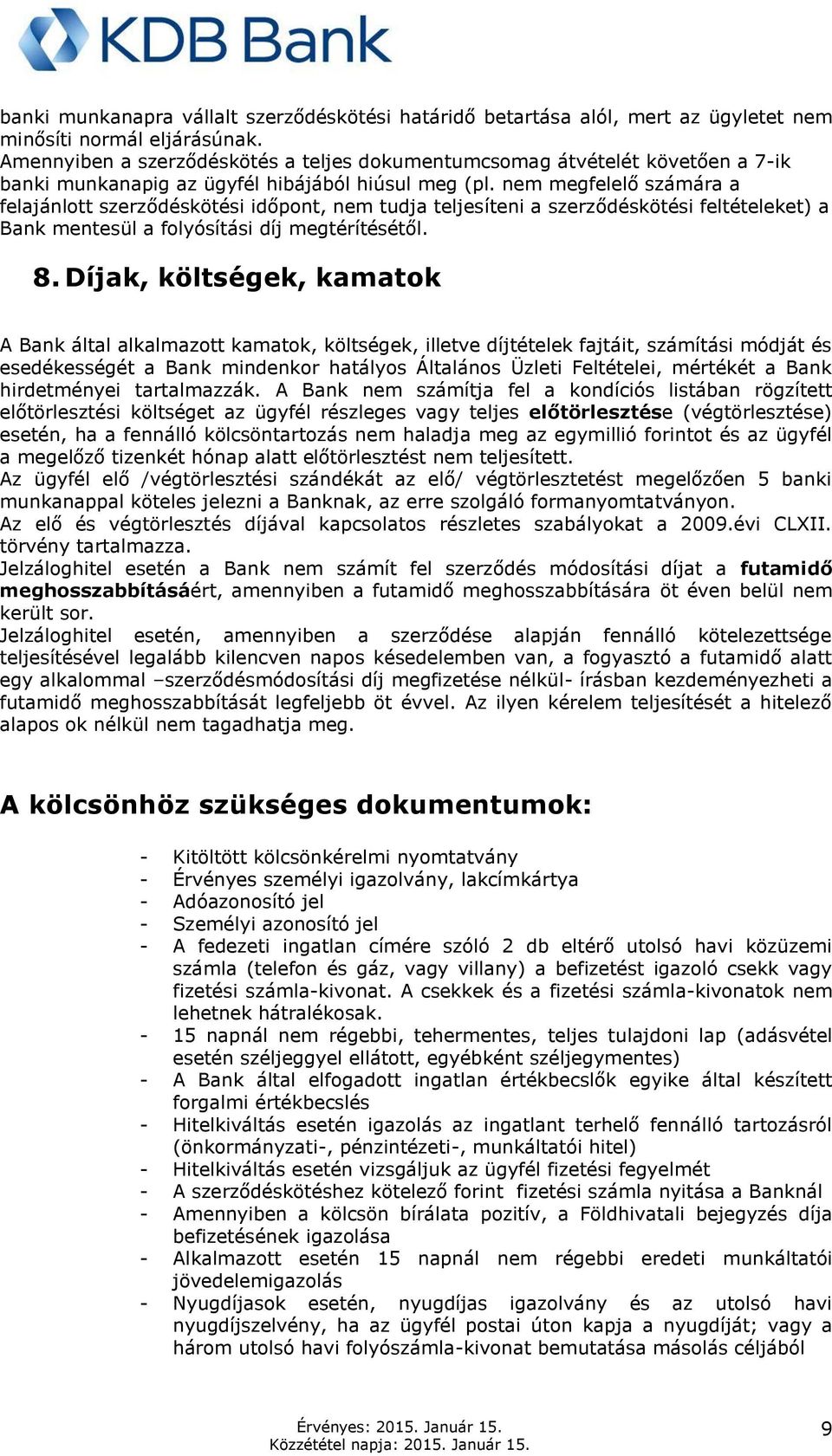 nem megfelelő számára a felajánlott szerződéskötési időpont, nem tudja teljesíteni a szerződéskötési feltételeket) a Bank mentesül a folyósítási díj megtérítésétől. 8.