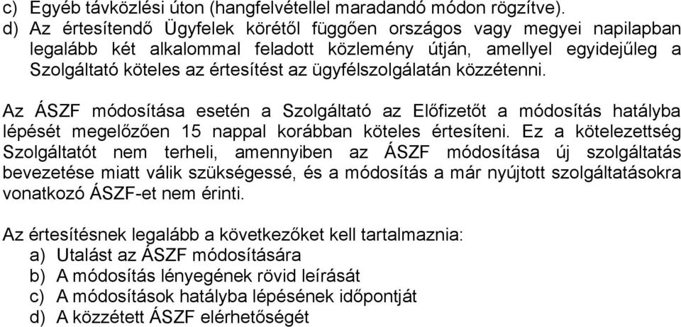 ügyfélszolgálatán közzétenni. Az ÁSZF módosítása esetén a Szolgáltató az Előfizetőt a módosítás hatályba lépését megelőzően 15 nappal korábban köteles értesíteni.