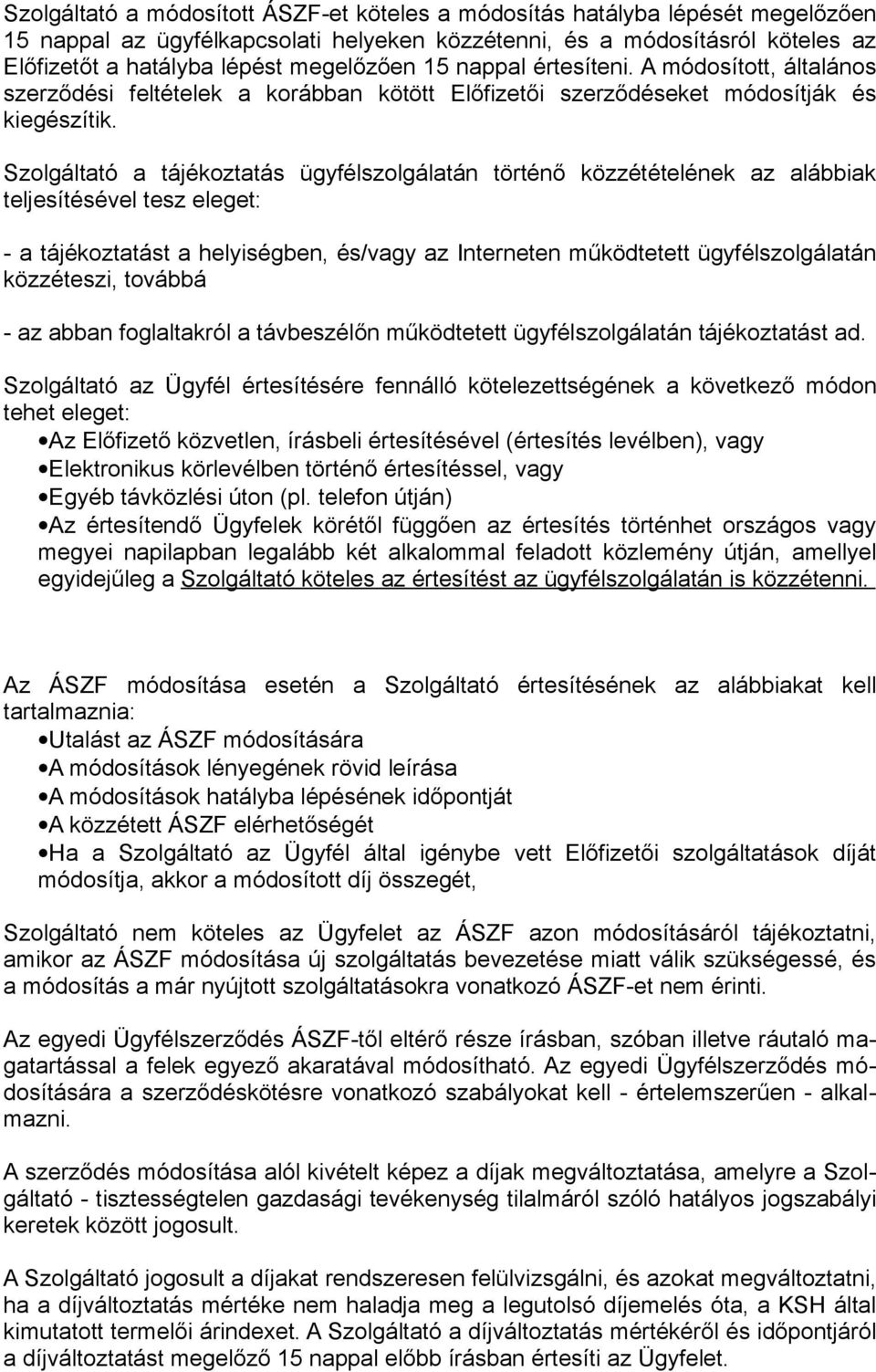 Szolgáltató a tájékoztatás ügyfélszolgálatán történő közzétételének az alábbiak teljesítésével tesz eleget: - a tájékoztatást a helyiségben, és/vagy az Interneten működtetett ügyfélszolgálatán