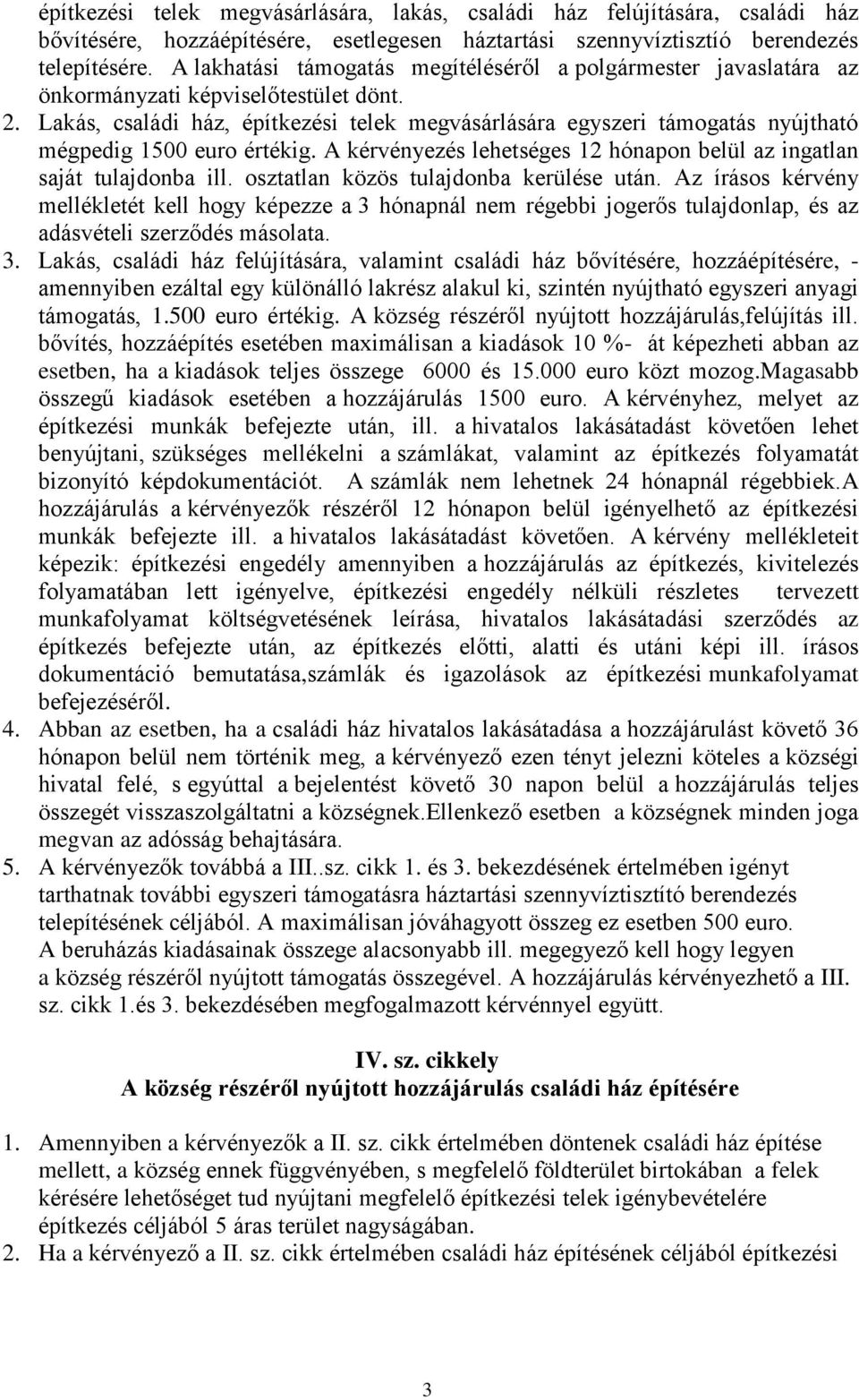 Lakás, családi ház, építkezési telek megvásárlására egyszeri támogatás nyújtható mégpedig 1500 euro értékig. A kérvényezés lehetséges 12 hónapon belül az ingatlan saját tulajdonba ill.