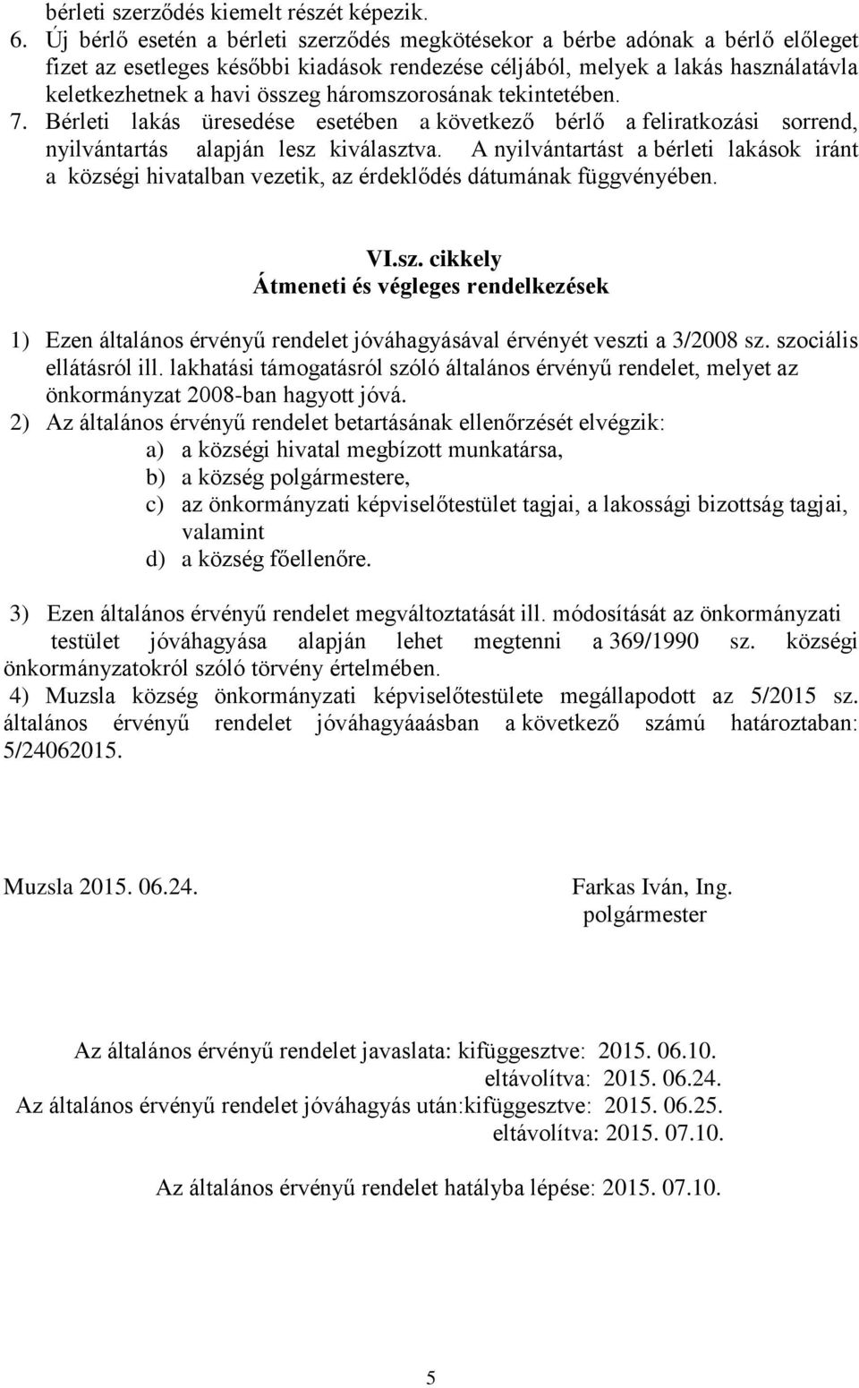 háromszorosának tekintetében. 7. Bérleti lakás üresedése esetében a következő bérlő a feliratkozási sorrend, nyilvántartás alapján lesz kiválasztva.