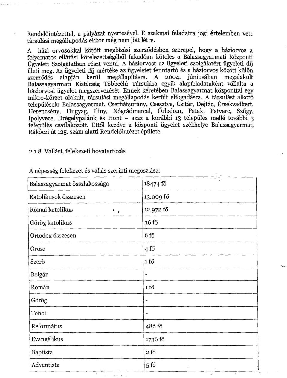 A haziorvost az iigyeleti szolgaiatert iigyeleti dij illeti meg. Az iigyeleti dij merteke az iigyeletet fenntart6 es a haziorvos k5z5tt kiil5n szerzades alapjan keriil megallapitasra. A 2004.