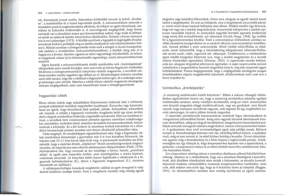 A statusszirnbolum nemesak a tarsadalmi pozicio meghat arozasara alkalmas, de kifejezi az egyen elets tilusat, szemelyes es kulturalis ertekrendjet is.