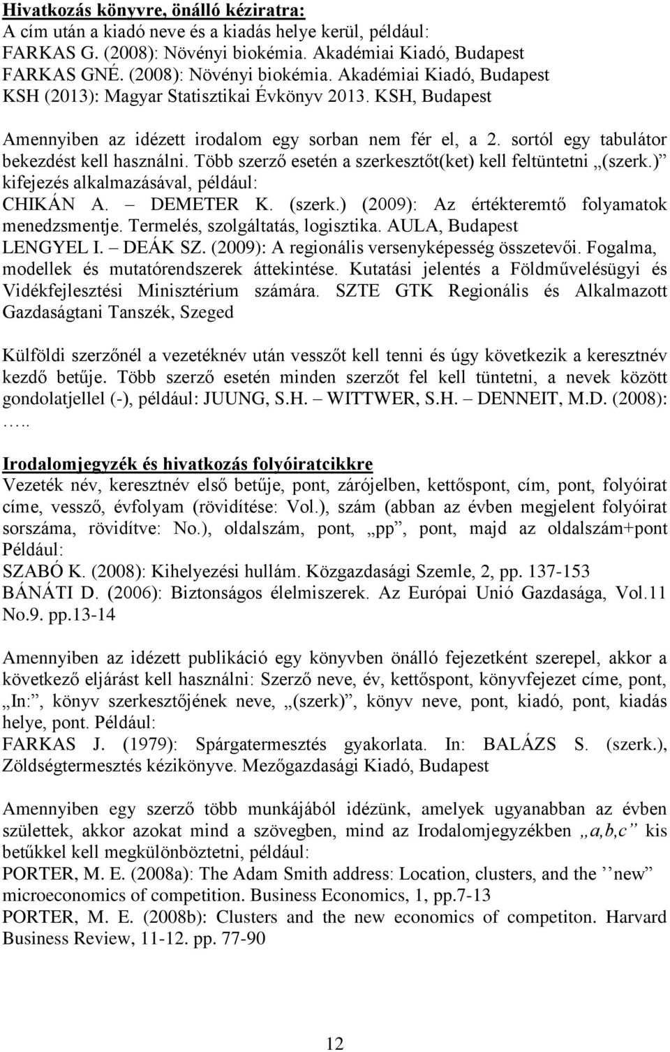 KSH, Budapest Amennyiben az idézett irodalom egy sorban nem fér el, a 2. sortól egy tabulátor bekezdést kell használni. Több szerző esetén a szerkesztőt(ket) kell feltüntetni (szerk.