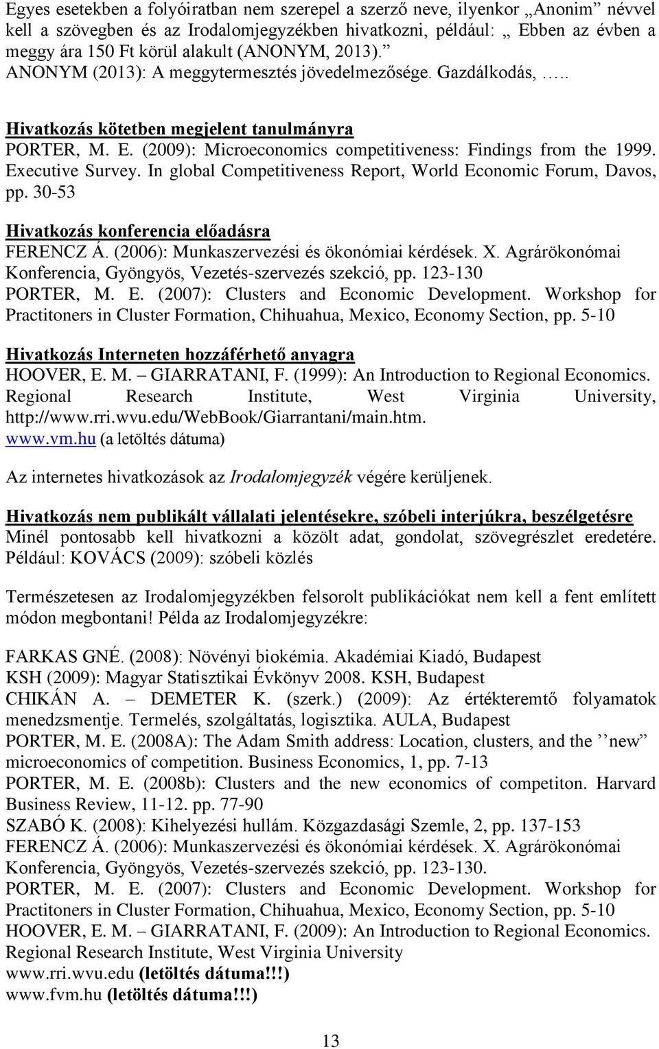 Executive Survey. In global Competitiveness Report, World Economic Forum, Davos, pp. 30-53 Hivatkozás konferencia előadásra FERENCZ Á. (2006): Munkaszervezési és ökonómiai kérdések. X.