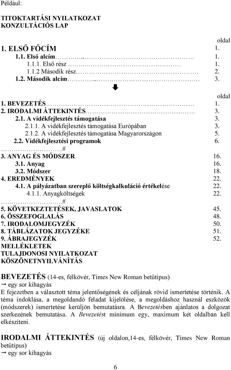 3.1. Anyag 16. 3.2. Módszer 18. 4. EREDMÉNYEK 22. 4.1. A pályázatban szereplő költségkalkuláció értékelése 22. 4.1.1. Anyagköltségek 22... 5. KÖVETKEZTETÉSEK, JAVASLATOK 45. 6. ÖSSZEFOGLALÁS 48. 7.