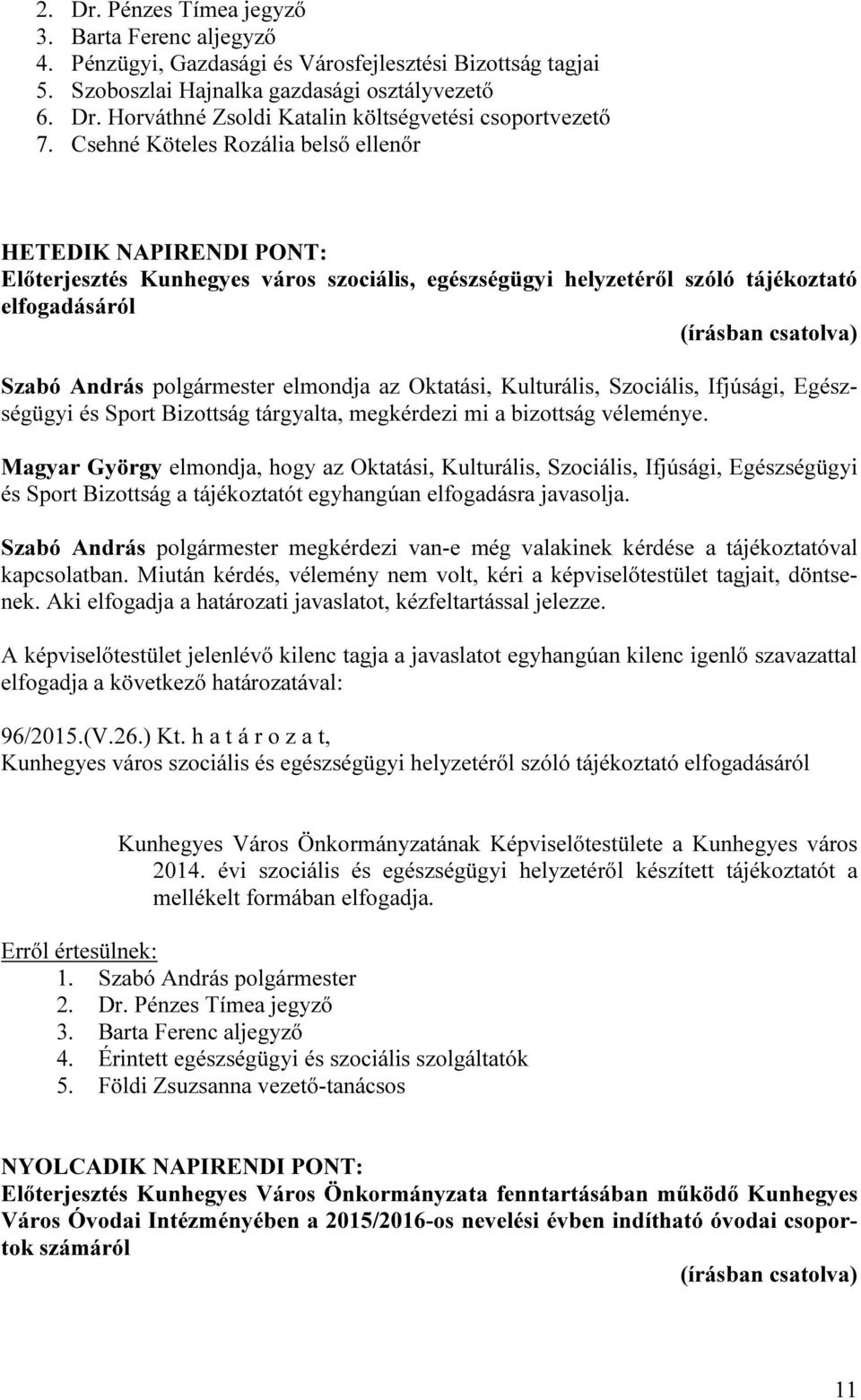 Oktatási, Kulturális, Szociális, Ifjúsági, Egészségügyi és Sport Bizottság tárgyalta, megkérdezi mi a bizottság véleménye.