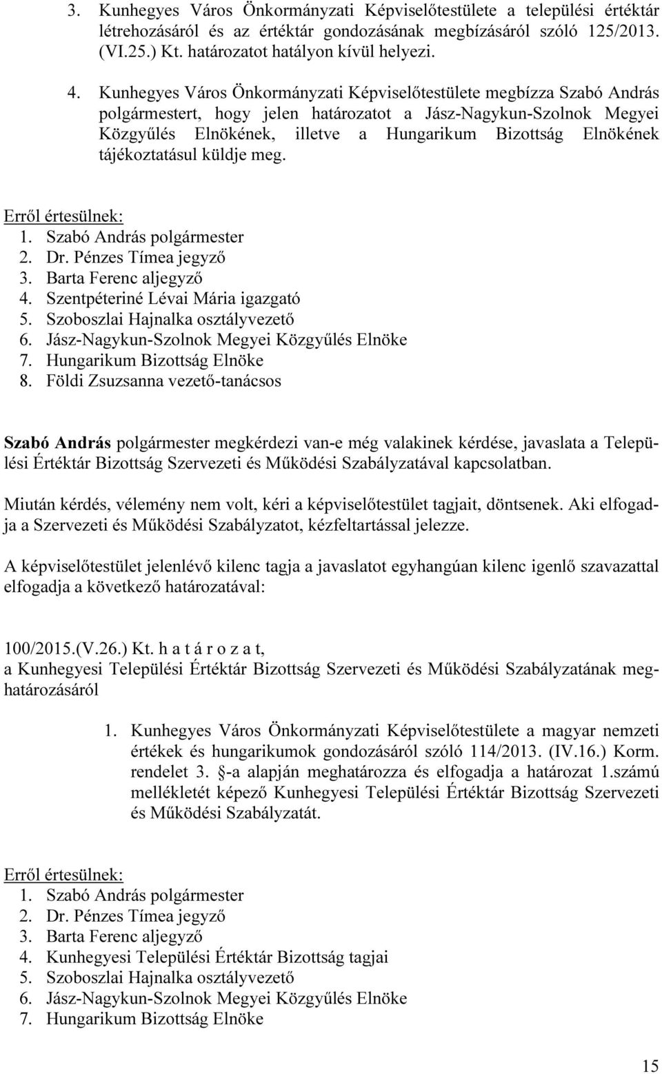 Elnökének tájékoztatásul küldje meg. 4. Szentpéteriné Lévai Mária igazgató 5. Szoboszlai Hajnalka osztályvezető 6. Jász-Nagykun-Szolnok Megyei Közgyűlés Elnöke 7. Hungarikum Bizottság Elnöke 8.