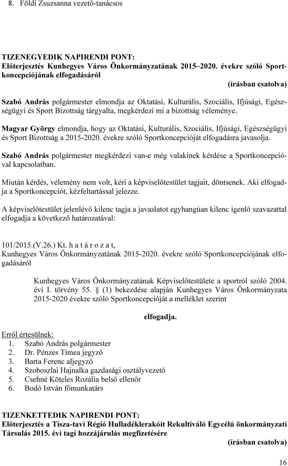 véleménye. Magyar György elmondja, hogy az Oktatási, Kulturális, Szociális, Ifjúsági, Egészségügyi és Sport Bizottság a 2015-2020. évekre szóló Sportkoncepcióját elfogadásra javasolja.