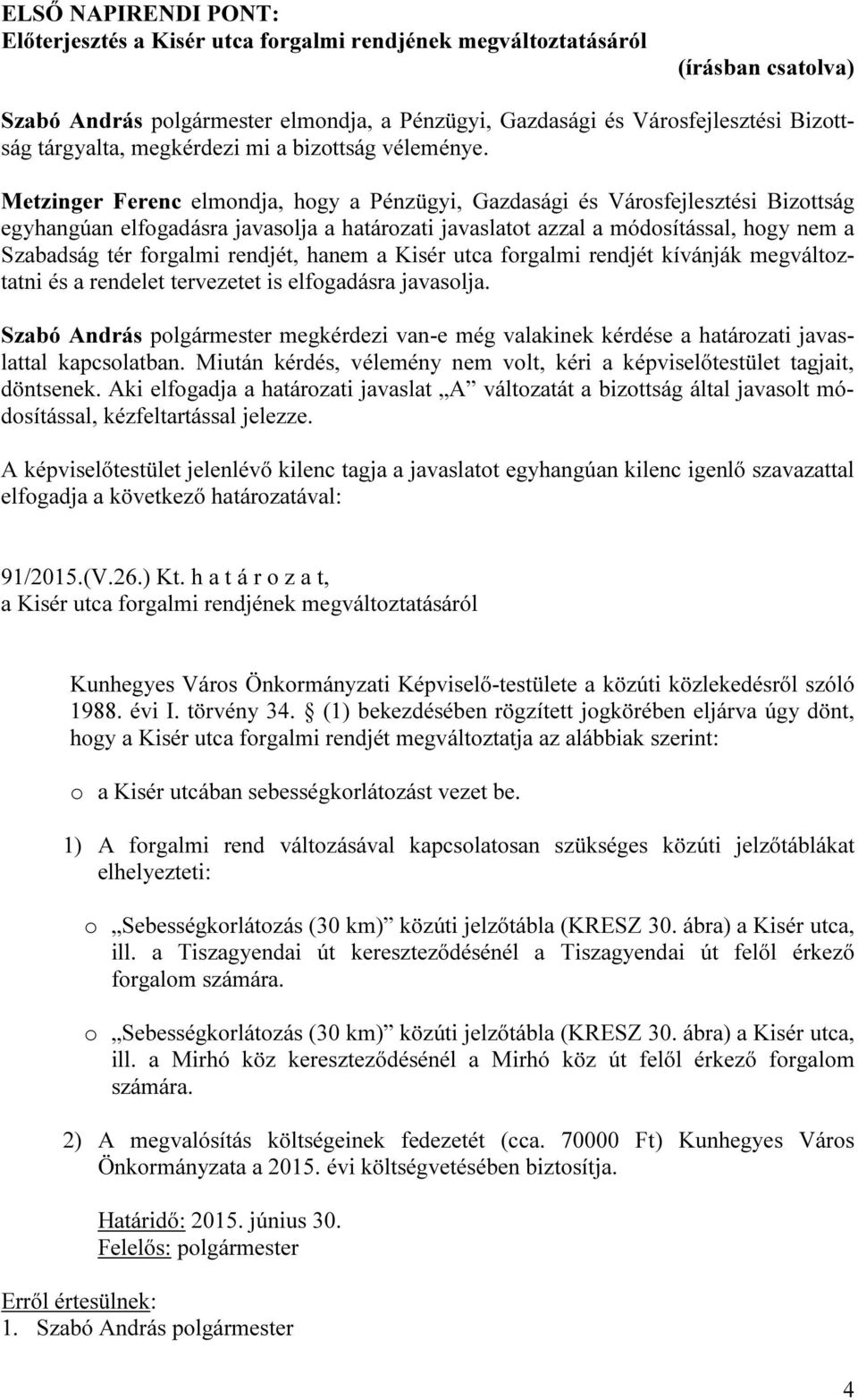 Metzinger Ferenc elmondja, hogy a Pénzügyi, Gazdasági és Városfejlesztési Bizottság egyhangúan elfogadásra javasolja a határozati javaslatot azzal a módosítással, hogy nem a Szabadság tér forgalmi