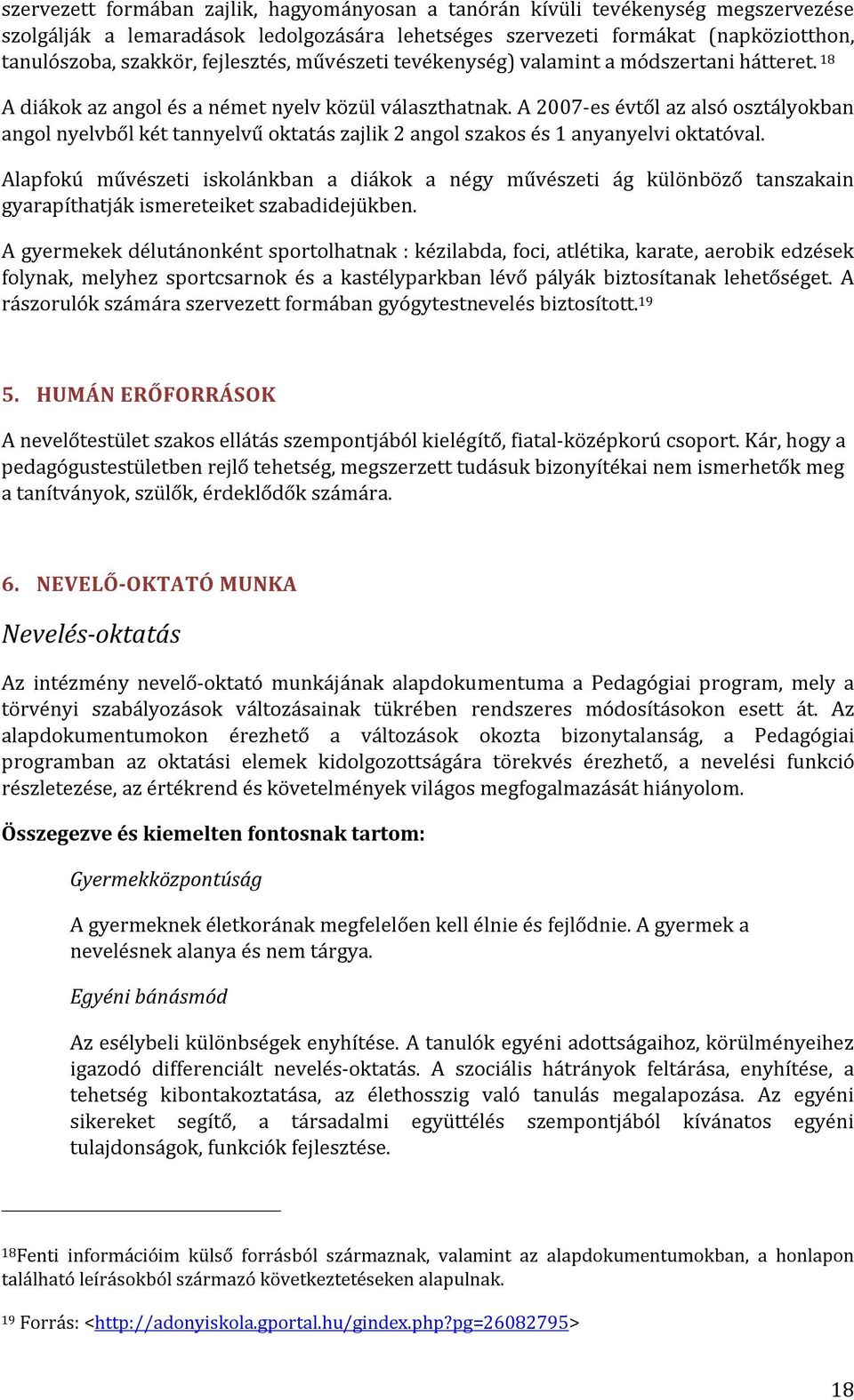 A 2007-es évtől az alsó osztályokban angol nyelvből két tannyelvű oktatás zajlik 2 angol szakos és 1 anyanyelvi oktatóval.