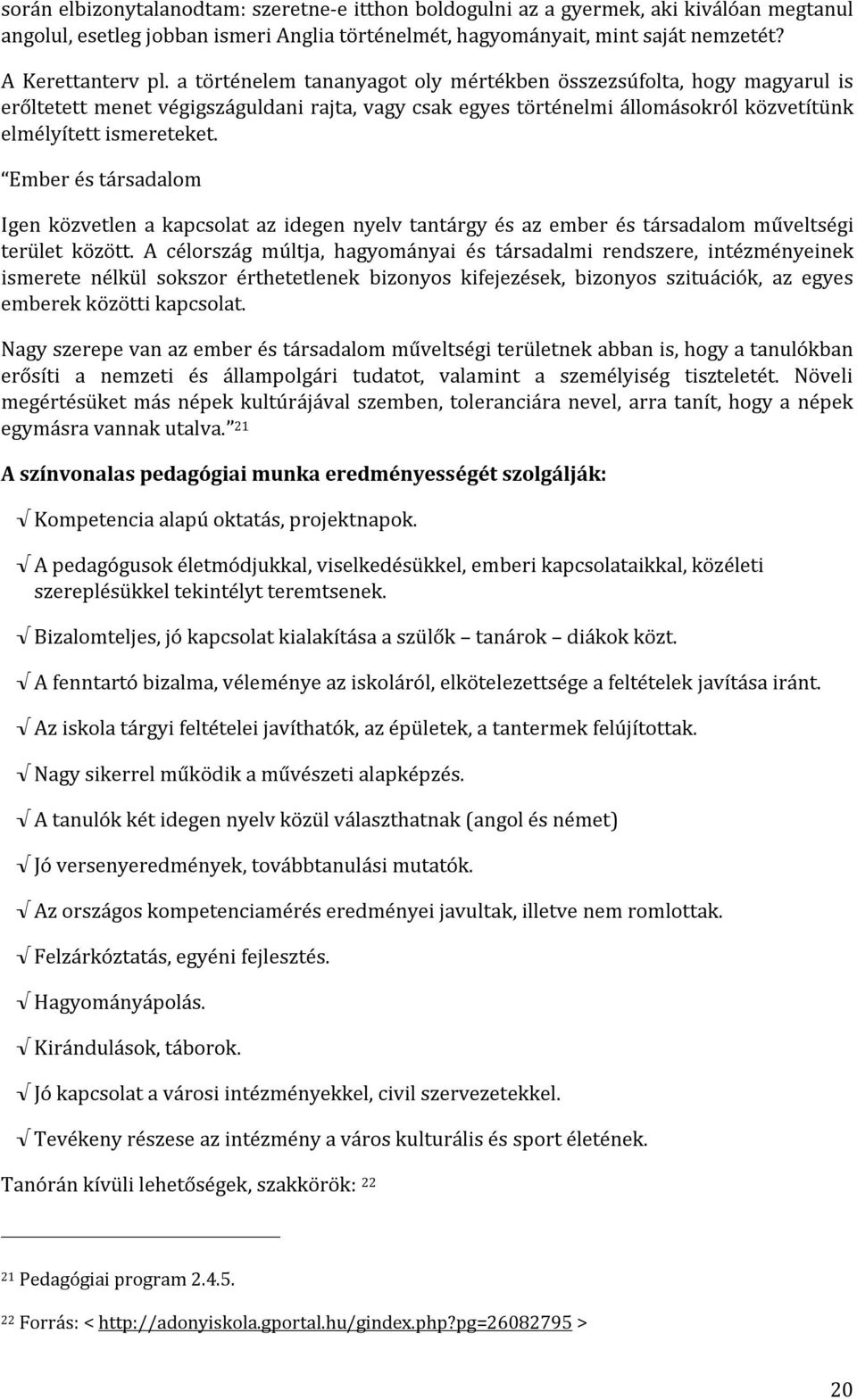 Ember és társadalom Igen közvetlen a kapcsolat az idegen nyelv tantárgy és az ember és társadalom műveltségi terület között.