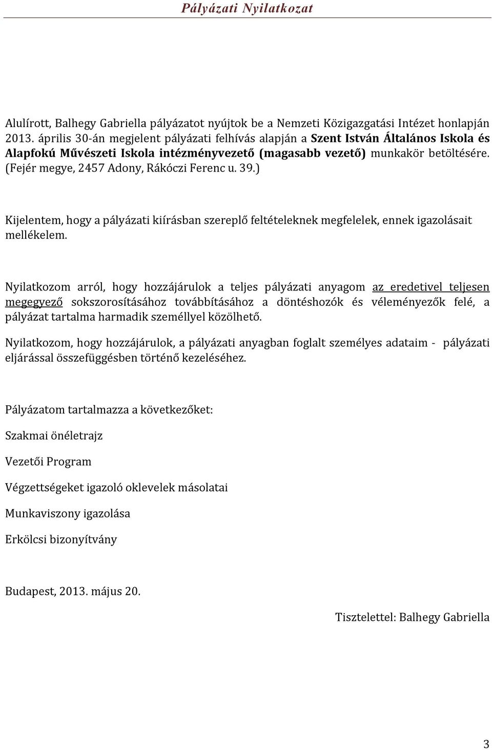 (Fejér megye, 2457 Adony, Rákóczi Ferenc u. 39.) Kijelentem, hogy a pályázati kiírásban szereplő feltételeknek megfelelek, ennek igazolásait mellékelem.