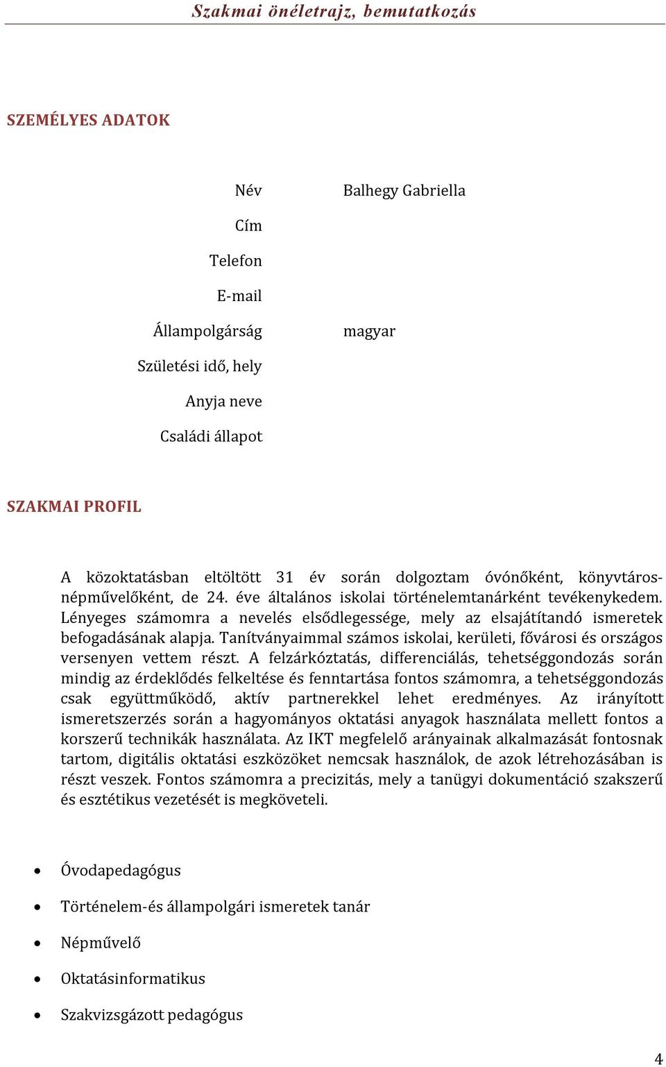 Adony Tischner Katalin házas SZAKMAI PROFIL A közoktatásban eltöltött 31 év során dolgoztam óvónőként, könyvtárosnépművelőként, de 24. éve általános iskolai történelemtanárként tevékenykedem.