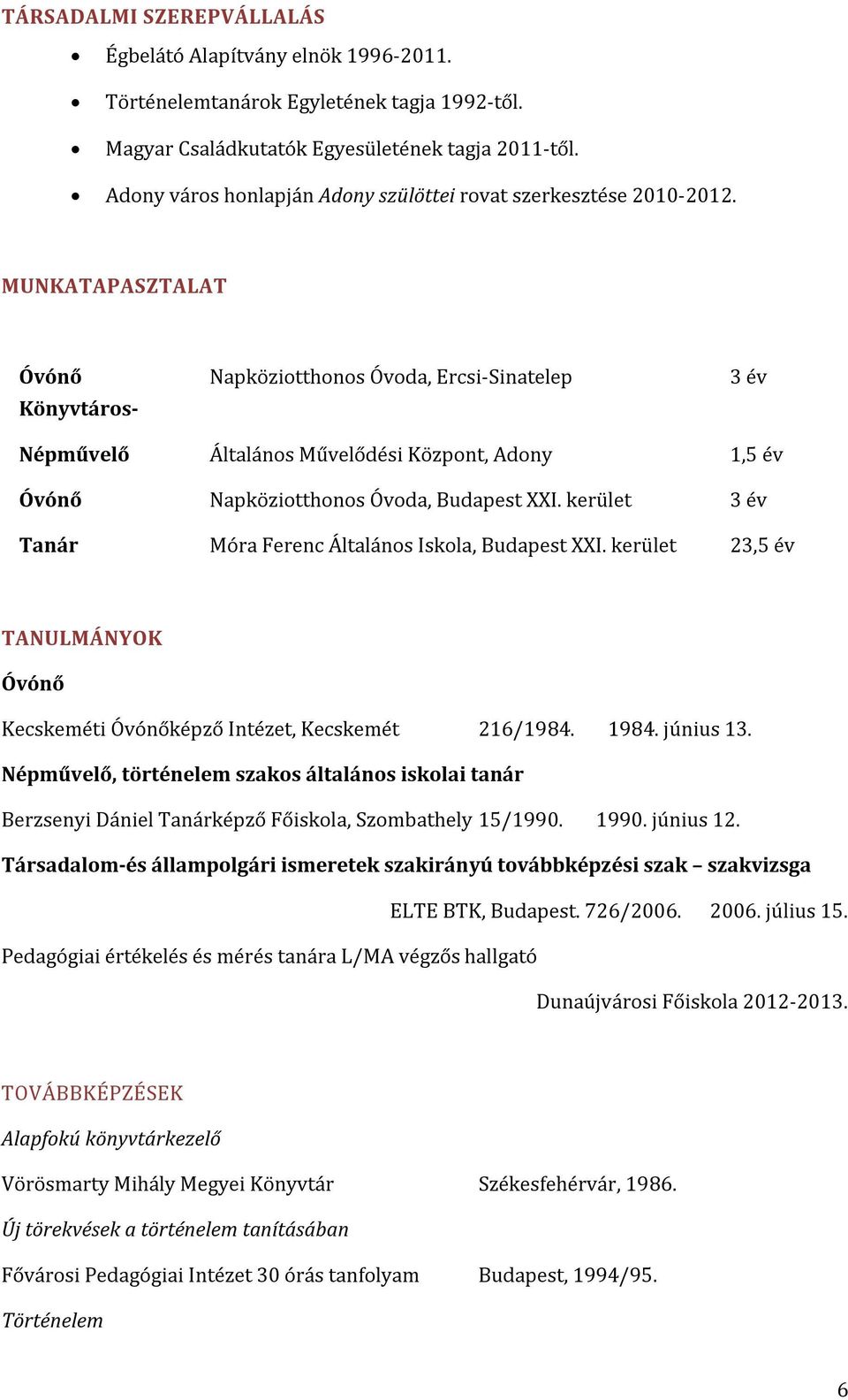 MUNKATAPASZTALAT Óvónő Napköziotthonos Óvoda, Ercsi-Sinatelep 3 év Könyvtáros- Népművelő Általános Művelődési Központ, Adony 1,5 év Óvónő Napköziotthonos Óvoda, Budapest XXI.