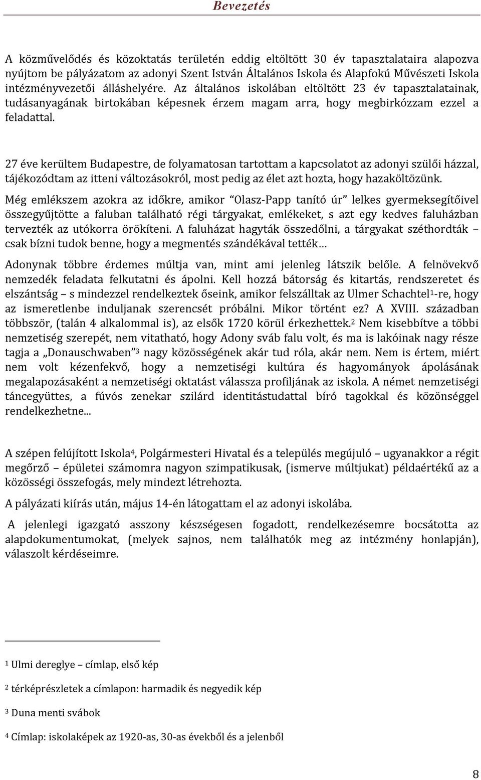 27 éve kerültem Budapestre, de folyamatosan tartottam a kapcsolatot az adonyi szülői házzal, tájékozódtam az itteni változásokról, most pedig az élet azt hozta, hogy hazaköltözünk.