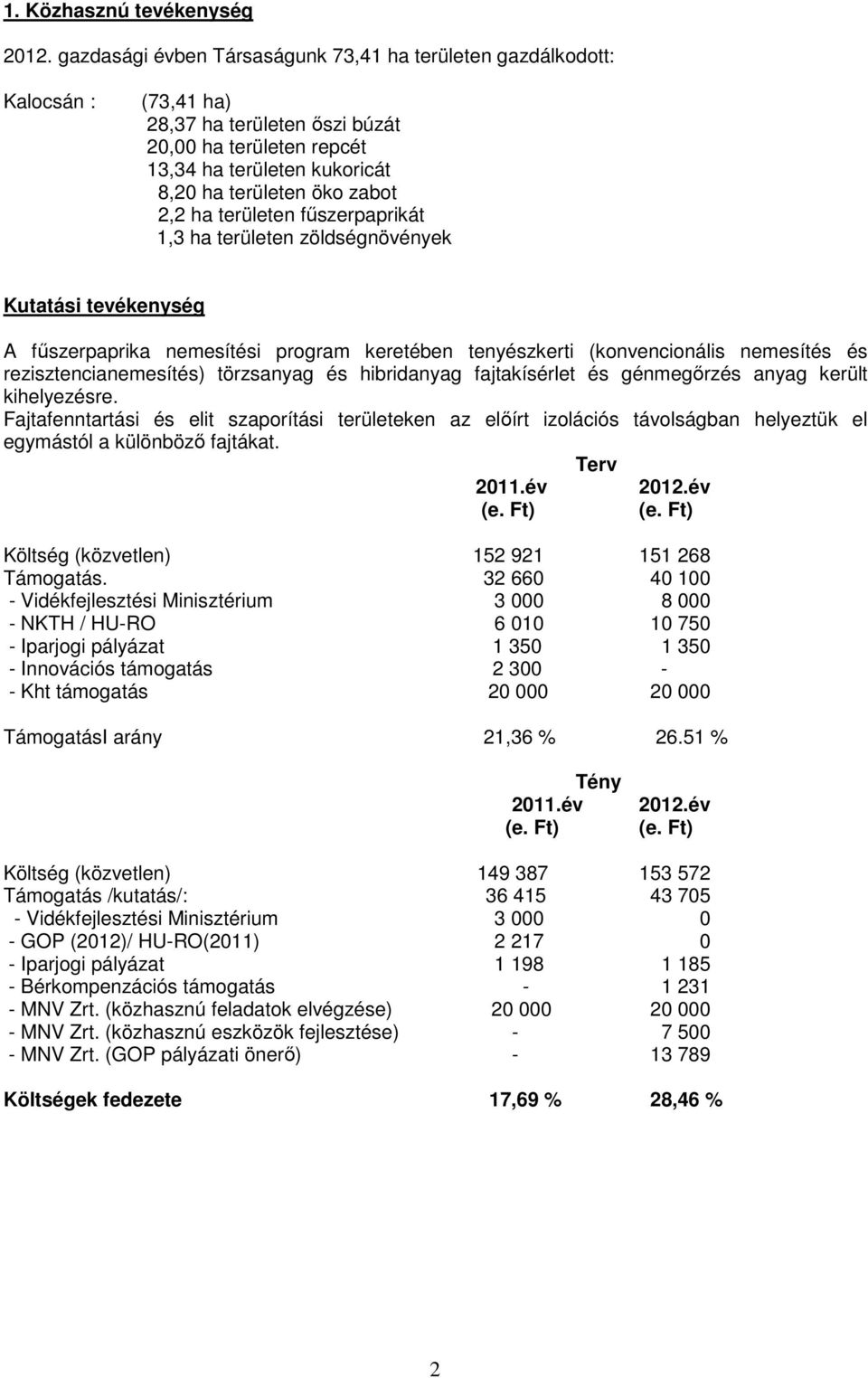 ha területen főszerpaprikát 1,3 ha területen zöldségnövények Kutatási tevékenység A főszerpaprika nemesítési program keretében tenyészkerti (konvencionális nemesítés és rezisztencianemesítés)