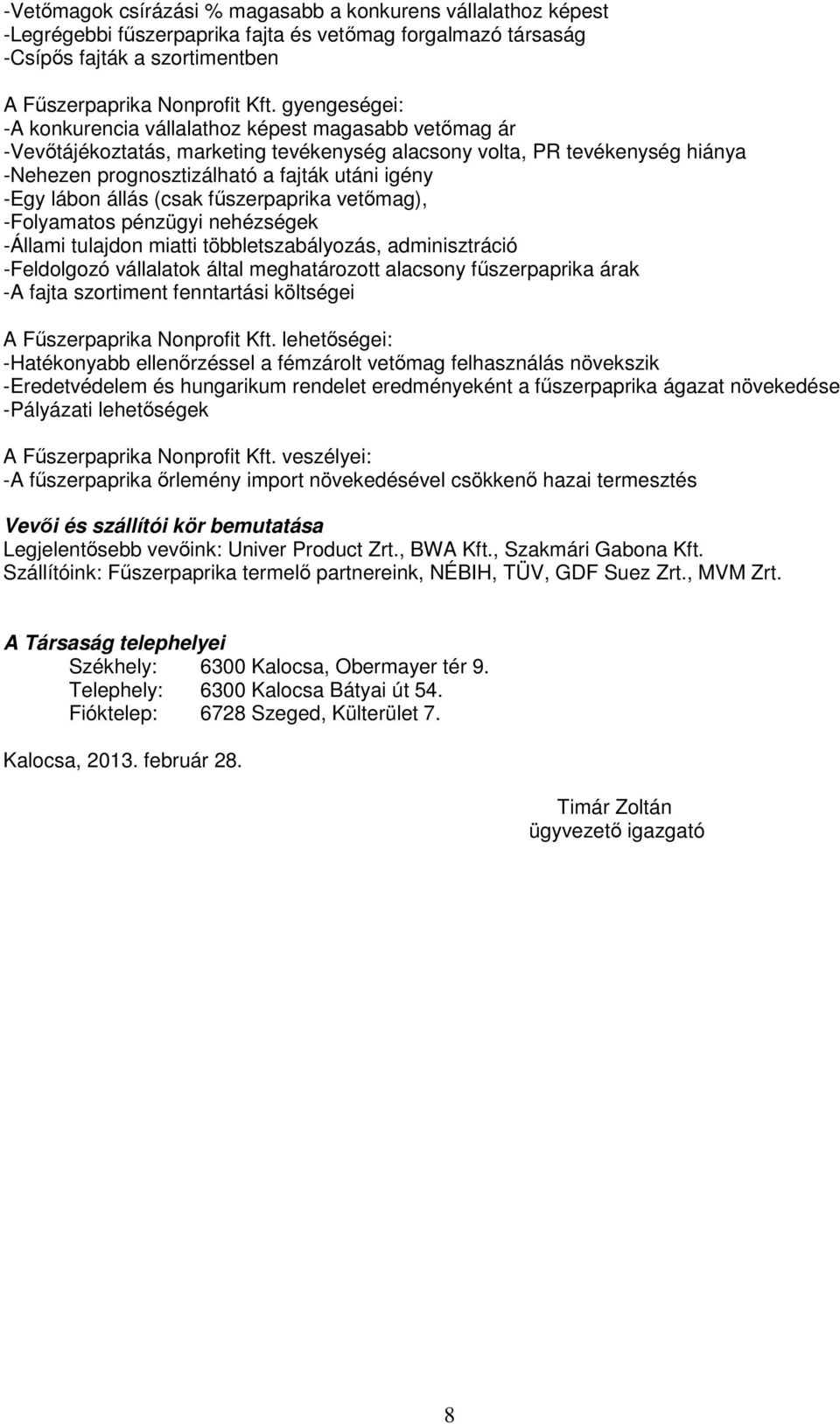 lábon állás (csak főszerpaprika vetımag), -Folyamatos pénzügyi nehézségek -Állami tulajdon miatti többletszabályozás, adminisztráció -Feldolgozó vállalatok által meghatározott alacsony főszerpaprika