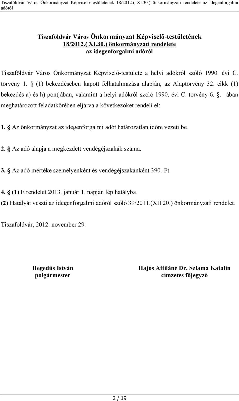 . ában meghatározott feladatkörében eljárva a következőket rendeli el: 1. Az önkormányzat az idegenforgalmi adót határozatlan időre vezeti be. 2. Az adó alapja a megkezdett vendégéjszakák száma. 3.