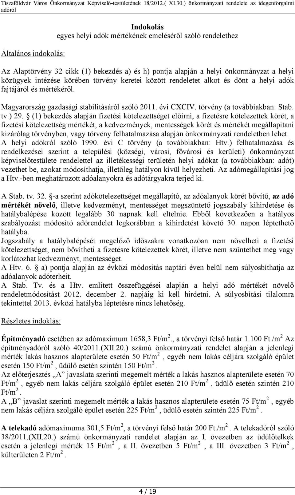 (1) bekezdés alapján fizetési kötelezettséget előírni, a fizetésre kötelezettek körét, a fizetési kötelezettség ét, a kedvezmények, mentességek körét és ét megállapítani kizárólag törvényben, vagy