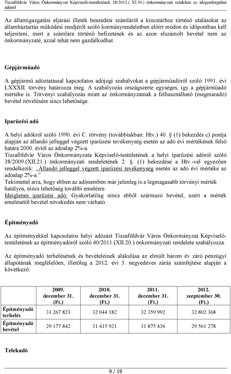 Gépjárműadó A gépjármű adóztatással kapcsolatos adójogi szabályokat a gépjármű szóló 1991. évi LXXXII. törvény határozza meg. A szabályozás országszerte egységes, így a gépjárműadó e is.