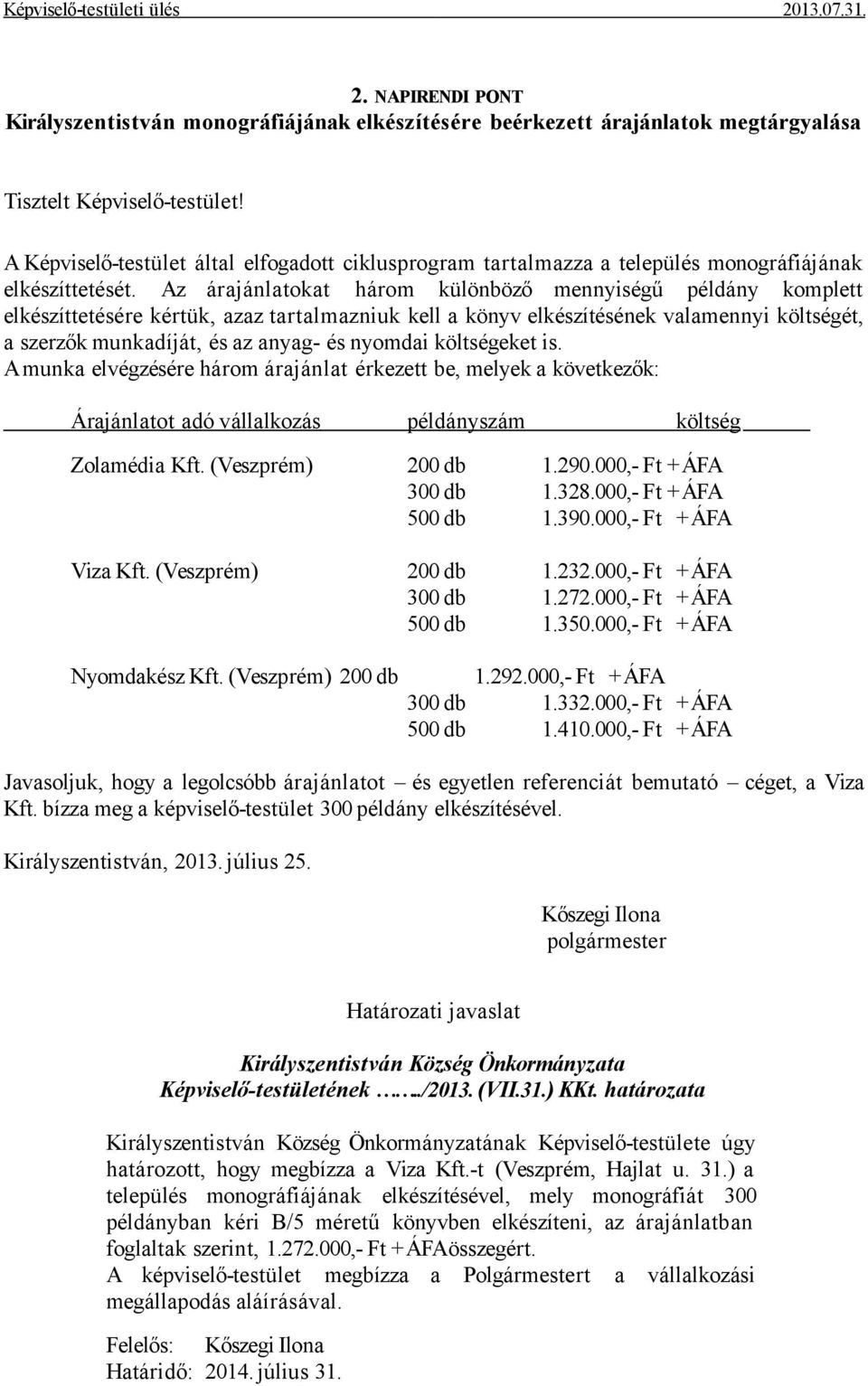 Az árajánlatokat három különböző mennyiségű példány komplett elkészíttetésére kértük, azaz tartalmazniuk kell a könyv elkészítésének valamennyi költségét, a szerzők munkadíját, és az anyag- és