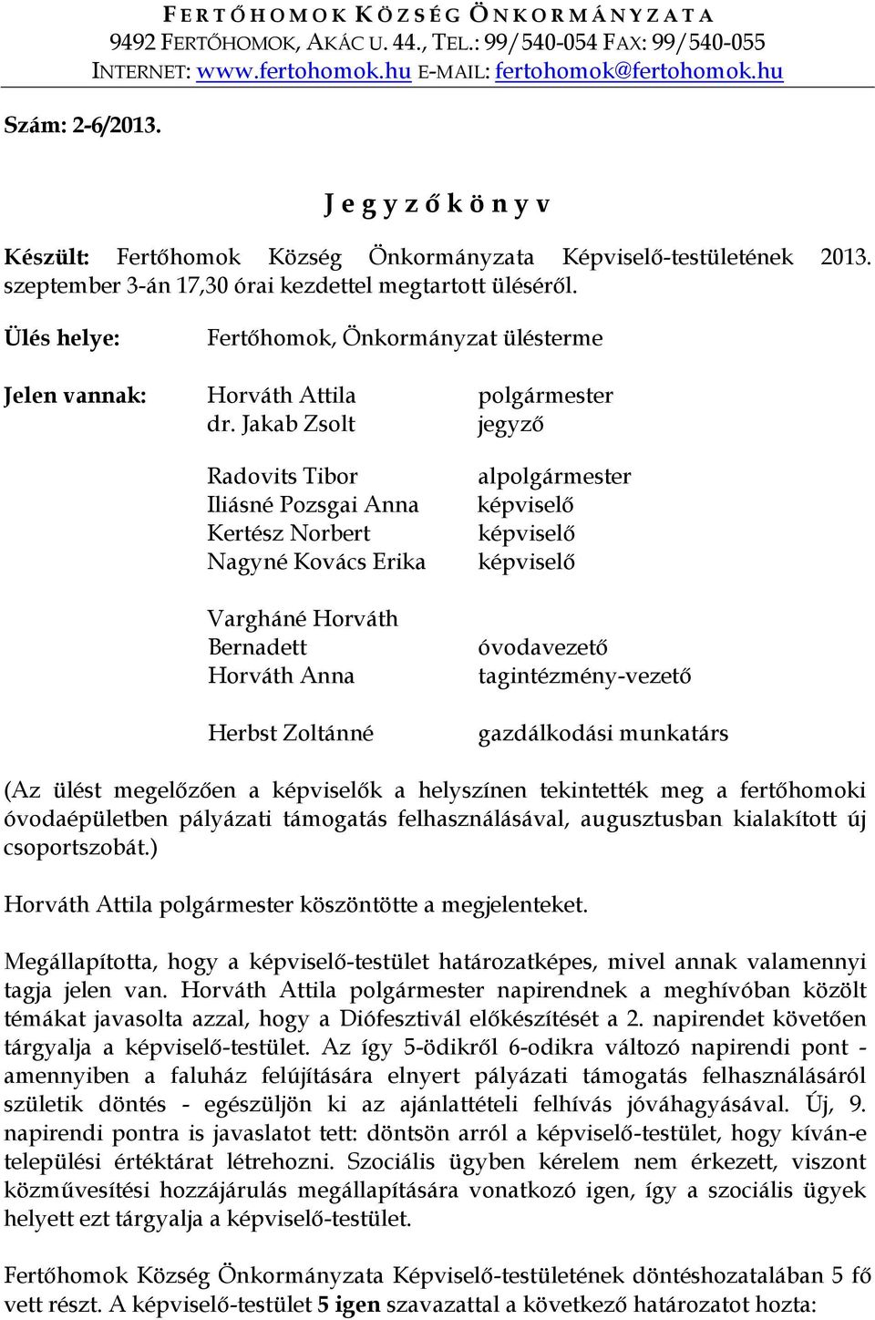 Ülés helye: Fertőhomok, Önkormányzat ülésterme Jelen vannak: Horváth Attila polgármester dr.